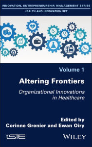 Title: Altering Frontiers: Organizational Innovations in Healthcare, Author: Corinne Grenier