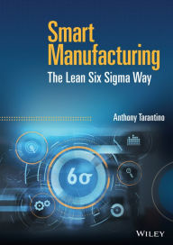 Title: Smart Manufacturing: The Lean Six Sigma Way, Author: Anthony Tarantino