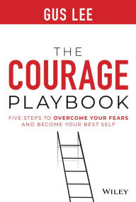 Title: The Courage Playbook: Five Steps to Overcome Your Fears and Become Your Best Self, Author: Gus Lee