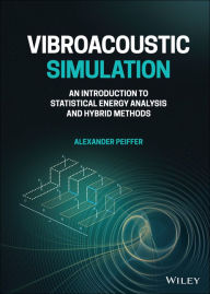 Title: Vibroacoustic Simulation: An Introduction to Statistical Energy Analysis and Hybrid Methods, Author: Alexander Peiffer