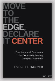 Free audio books to download mp3 Move to the Edge, Declare it Center: Practices and Processes for Creatively Solving Complex Problems