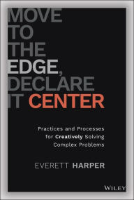 Free downloads of books in pdf format Move to the Edge, Declare it Center: Practices and Processes for Creatively Solving Complex Problems 9781119849889 MOBI PDB PDF by 