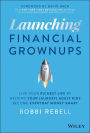 Launching Financial Grownups: Live Your Richest Life by Helping Your (Almost) Adult Kids Become Everyday Money Smart