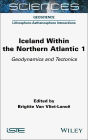 Iceland Within the Northern Atlantic, Volume 1: Geodynamics and Tectonics
