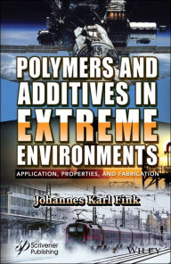 Title: Polymers and Additives in Extreme Environments: Application, Properties, and Fabrication, Author: Johannes Karl Fink