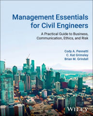 Title: Management Essentials for Civil Engineers: A Practical Guide to Business, Communication, Ethics, and Risk, Author: Cody A. Pennetti