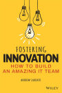 Fostering Innovation: How to Build an Amazing IT Team