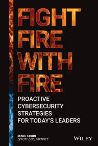 Title: Fight Fire with Fire: Proactive Cybersecurity Strategies for Today's Leaders, Author: Renee Tarun
