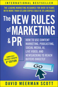 Title: The New Rules of Marketing and PR: How to Use Content Marketing, Podcasting, Social Media, AI, Live Video, and Newsjacking to Reach Buyers Directly, Author: David Meerman Scott