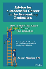 Title: Advice for a Successful Career in the Accounting Profession: How to Make Your Assets Greatly Exceed Your Liabilities, Author: Jerry Maginnis