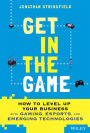 Get in the Game: How to Level Up Your Business with Gaming, Esports, and Emerging Technologies