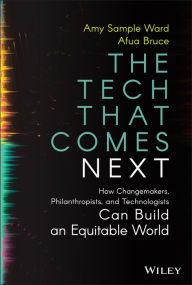 Title: The Tech That Comes Next: How Changemakers, Philanthropists, and Technologists Can Build an Equitable World, Author: Amy Sample Ward