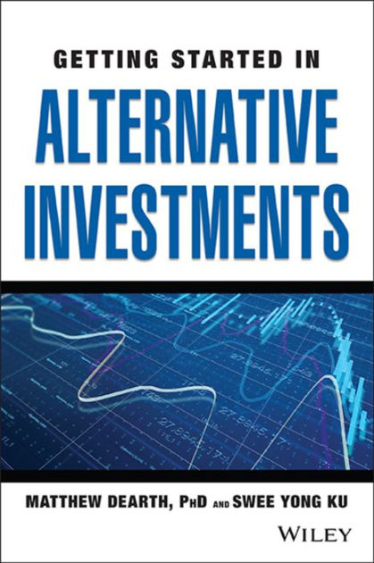 Getting Started in Alternative Investments by Matthew Dearth, Swee Yong ...