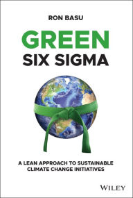 Title: Green Six Sigma: A Lean Approach to Sustainable Climate Change Initiatives, Author: Ron Basu