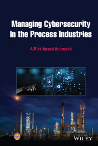 Title: Managing Cybersecurity in the Process Industries: A Risk-based Approach, Author: CCPS (Center for Chemical Process Safety)