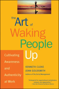 Title: The Art of Waking People Up: Cultivating Awareness and Authenticity at Work, Author: Kenneth Cloke