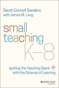 Small Teaching K-8: Igniting the Teaching Spark with the Science of Learning