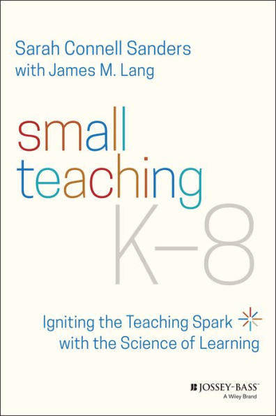 Small Teaching K-8: Igniting the Spark with Science of Learning