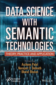 Title: Data Science with Semantic Technologies: Theory, Practice and Application, Author: Archana Patel