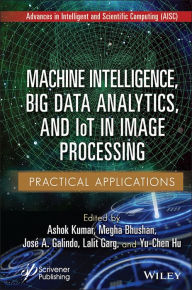Title: Machine Intelligence, Big Data Analytics, and IoT in Image Processing: Practical Applications, Author: Ashok Kumar