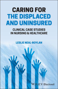 Title: Caring for the Displaced and Uninsured: Clinical Case Studies in Nursing and Healthcare, Author: Leslie Neal-Boylan