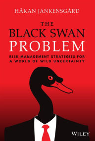 Title: The Black Swan Problem: Risk Management Strategies for a World of Wild Uncertainty, Author: Hakan Jankensgard