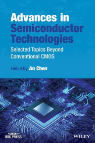 Title: Advances in Semiconductor Technologies: Selected Topics Beyond Conventional CMOS, Author: An Chen