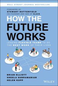 Free audio books online listen without downloading How the Future Works: Leading Flexible Teams To Do The Best Work of Their Lives by Brian Elliott, Sheela Subramanian, Helen Kupp, Stewart Butterfield 9781119870951 RTF
