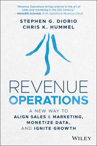 Title: Revenue Operations: A New Way to Align Sales & Marketing, Monetize Data, and Ignite Growth, Author: Stephen G. Diorio