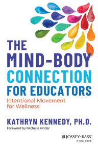 Title: The Mind-Body Connection for Educators: Intentional Movement for Wellness, Author: Kathryn Kennedy