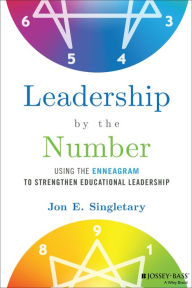 Title: Leadership by the Number: Using the Enneagram to Strengthen Educational Leadership, Author: Jon E. Singletary