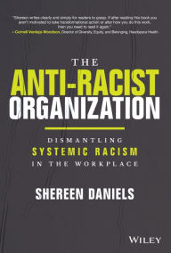 Title: The Anti-Racist Organization: Dismantling Systemic Racism in the Workplace, Author: Shereen Daniels