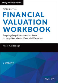 Title: Financial Valuation Workbook: Step-by-Step Exercises and Tests to Help You Master Financial Valuation, Author: James R. Hitchner