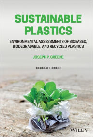 Title: Sustainable Plastics: Environmental Assessments of Biobased, Biodegradable, and Recycled Plastics, Author: Joseph P. Greene