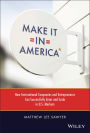 Make It in America: How International Companies and Entrepreneurs Can Successfully Enter and Scale in U.S. Markets
