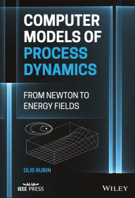 Title: Computer Models of Process Dynamics: From Newton to Energy Fields, Author: Olis Harold Rubin