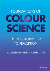 Title: Foundations of Colour Science: From Colorimetry to Perception, Author: Alexander D. Logvinenko