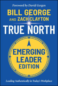 Title: True North, Emerging Leader Edition: Leading Authentically in Today's Workplace, Author: Bill George