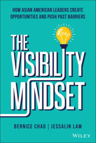 Title: The Visibility Mindset: How Asian American Leaders Create Opportunities and Push Past Barriers, Author: Bernice M. Chao