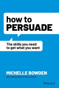 New release How to Persuade: The Skills You Need to Get What You Want