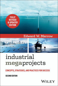 Title: Industrial Megaprojects: Concepts, Strategies, and Practices for Success, Author: Edward W. Merrow