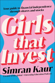 Title: Girls That Invest: Your Guide to Financial Independence through Shares and Stocks, Author: Simran Kaur