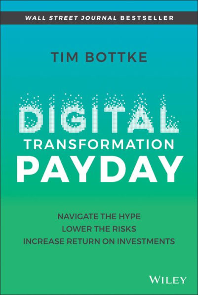 Digital Transformation Payday: Navigate the Hype, Lower Risks, Increase Return on Investments