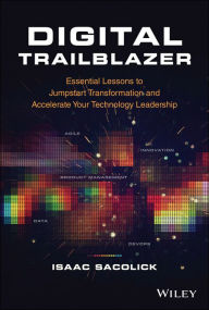 Free pdf downloads for ebooks Digital Trailblazer: Essential Lessons to Jumpstart Transformation and Accelerate Your Technology Leadership by Isaac Sacolick