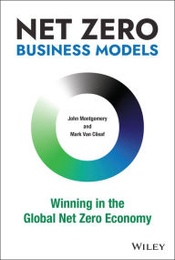 Title: Net Zero Business Models: Winning in the Global Net Zero Economy, Author: John Montgomery