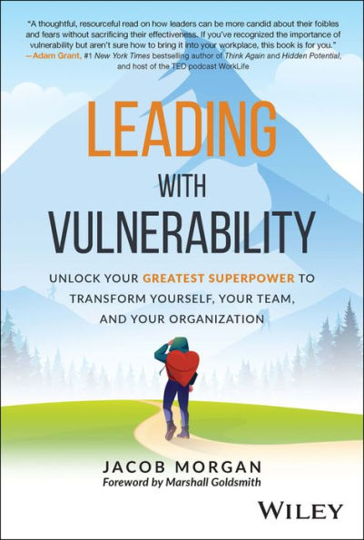 Leading with Vulnerability: Unlock Your Greatest Superpower to Transform Yourself, Team, and Organization