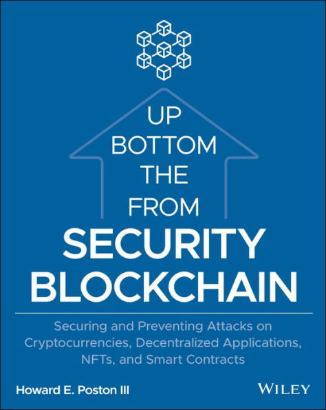 Blockchain Security from the Bottom Up: Securing and Preventing Attacks on Cryptocurrencies, Decentralized Applications, NFTs, Smart Contracts