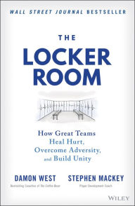 Title: The Locker Room: How Great Teams Heal Hurt, Overcome Adversity, and Build Unity, Author: Damon West