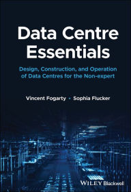 Title: Data Centre Essentials: Design, Construction, and Operation of Data Centres for the Non-expert, Author: Vincent Fogarty