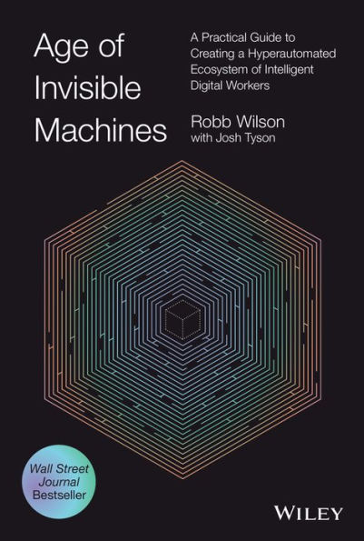 Age of Invisible Machines: a Practical Guide to Creating Hyperautomated Ecosystem Intelligent Digital Workers